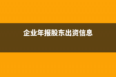 企業(yè)年報(bào)股東出資實(shí)繳時(shí)間怎么填(企業(yè)年報(bào)股東出資信息)