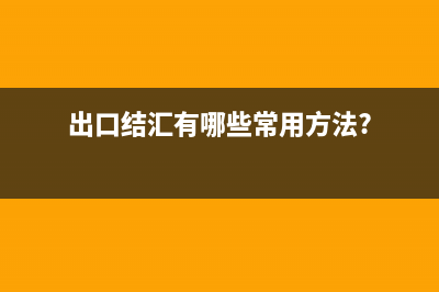 出口結(jié)匯必須要提供報(bào)關(guān)單嗎？(出口結(jié)匯有哪些常用方法?)