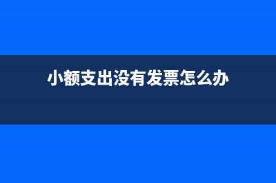 小額支出沒有發(fā)票入賬依據(jù)是什么？(小額支出沒有發(fā)票怎么辦)