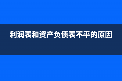 利潤表和資產(chǎn)負(fù)債表勾稽關(guān)系？(利潤表和資產(chǎn)負(fù)債表不平的原因)