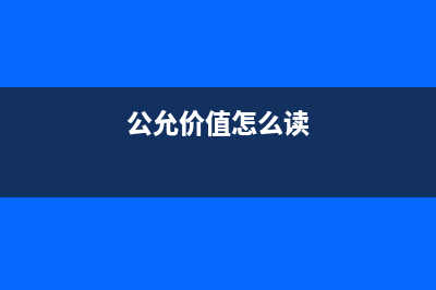 公允價(jià)值是怎么回事？(公允價(jià)值怎么讀)