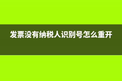 發(fā)票沒有納稅人識別號信息怎么辦？(發(fā)票沒有納稅人識別號怎么重開)