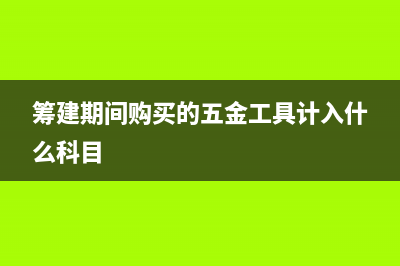 籌建期間購(gòu)買的工具如何賬務(wù)處理？(籌建期間購(gòu)買的五金工具計(jì)入什么科目)