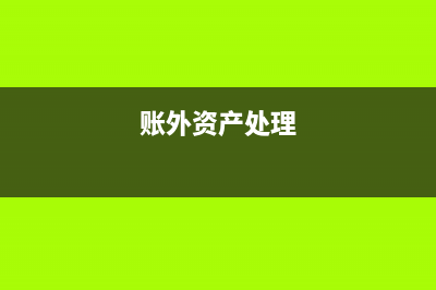 賬外資產(chǎn)重新入賬如何處理？(賬外資產(chǎn)處理)