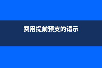 提前預支費用怎么記賬？(費用提前預支的請示)