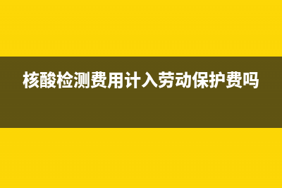 核酸檢測費用計入什么會計科目？(核酸檢測費用計入勞動保護費嗎)