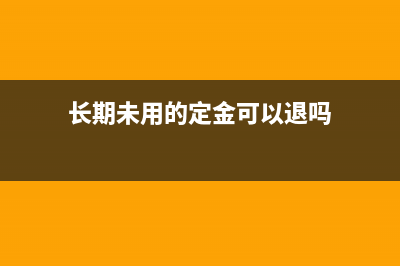 長(zhǎng)期未用的定金會(huì)計(jì)上如何處理？(長(zhǎng)期未用的定金可以退嗎)