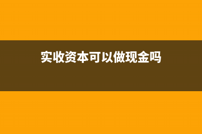 實收資本可以做其他應(yīng)收款嗎？(實收資本可以做現(xiàn)金嗎)