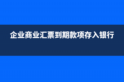 企業(yè)用商業(yè)匯票付款如何做賬務(wù)處理？(企業(yè)商業(yè)匯票到期款項存入銀行)