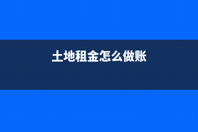 土地租金如何做賬？(土地租金怎么做賬)