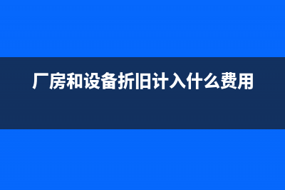 廠房和設(shè)備折舊計(jì)入什么費(fèi)用？(廠房和設(shè)備折舊計(jì)入什么費(fèi)用)