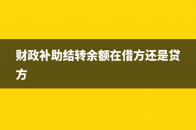 財(cái)政補(bǔ)助結(jié)轉(zhuǎn)貸方余額為負(fù)數(shù)是為什么？(財(cái)政補(bǔ)助結(jié)轉(zhuǎn)余額在借方還是貸方)