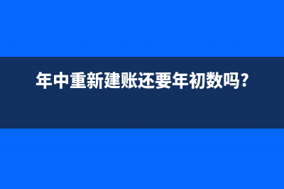 年初建賬特別需要注意的幾個方面(年中重新建賬還要年初數(shù)嗎?)