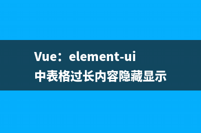 Vue：element-ui中表格過長內(nèi)容隱藏顯示