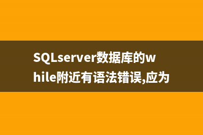 SQLServer數(shù)據(jù)庫的各種管理方法(SQLserver數(shù)據(jù)庫的while附近有語法錯誤,應為AS)