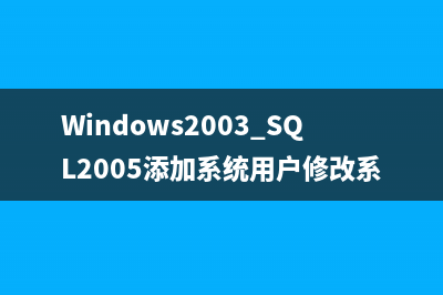 Windows2003 SQL2005添加系統(tǒng)用戶修改系統(tǒng)登錄密碼