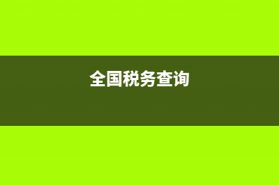 中國(guó)稅務(wù)全國(guó)查詢系統(tǒng)(中國(guó)稅務(wù)網(wǎng)查詢系統(tǒng)) (全國(guó)稅務(wù)查詢)