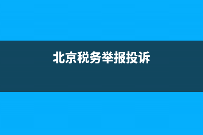 北京稅務(wù)舉報(bào)網(wǎng)站(北京稅務(wù)投訴舉報(bào)網(wǎng)站) (北京稅務(wù)舉報(bào)投訴)