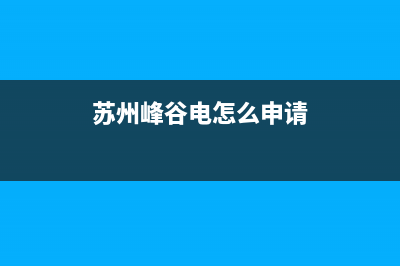 蘇州峰谷電怎么計(jì)算？ (蘇州峰谷電怎么申請)