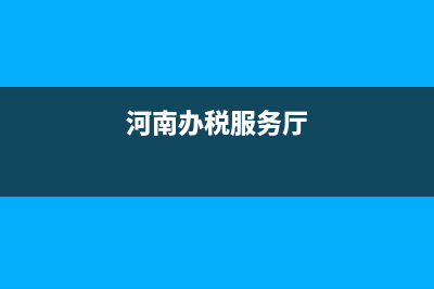 河南辦稅人員怎么添加？ (河南辦稅服務廳)