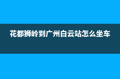 花都獅嶺到廣州桂花崗公交車時間？ (花都獅嶺到廣州白云站怎么坐車)