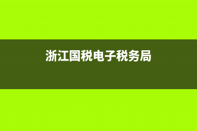 浙江國稅電子稅務局發(fā)票查詢(國家稅務總局浙江省電子稅務局的發(fā)票查詢) (浙江國稅電子稅務局)