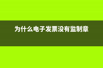 為什么電子發(fā)票上沒有發(fā)票專用章？ (為什么電子發(fā)票沒有監(jiān)制章)