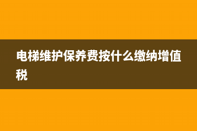 電梯維護保養(yǎng)費合同是否交印花稅？ (電梯維護保養(yǎng)費按什么繳納增值稅)