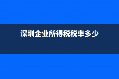 深圳企業(yè)所得稅稅率是多少？ (深圳企業(yè)所得稅稅率多少)