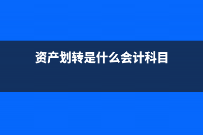 資產(chǎn)劃轉(zhuǎn)是什么意思？ (資產(chǎn)劃轉(zhuǎn)是什么會計科目)