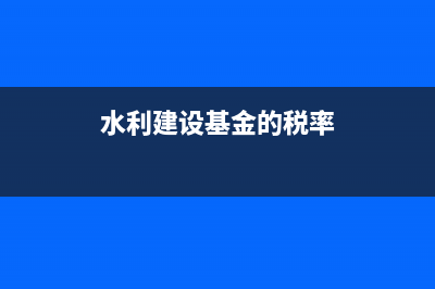 水利建設(shè)基金的征收標準？ (水利建設(shè)基金的稅率)