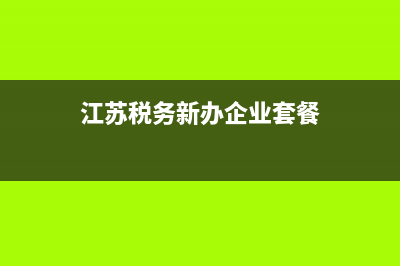 江蘇稅務(wù)套餐式服務(wù)(江蘇稅務(wù)新辦企業(yè)套餐) (江蘇稅務(wù)新辦企業(yè)套餐)