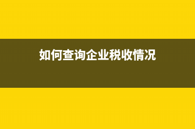 如何查詢企業(yè)稅務(wù)登記信息？ (如何查詢企業(yè)稅收情況)