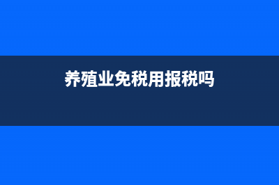 養(yǎng)殖企業(yè)是否免征印花稅？ (養(yǎng)殖業(yè)免稅用報稅嗎)