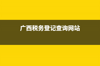 廣西稅務(wù)登記查詢(廣西稅務(wù)12366查詢) (廣西稅務(wù)登記查詢網(wǎng)站)