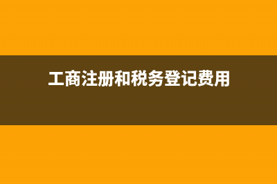 工商注冊(cè)和稅務(wù)登記費(fèi)是多少？ (工商注冊(cè)和稅務(wù)登記費(fèi)用)