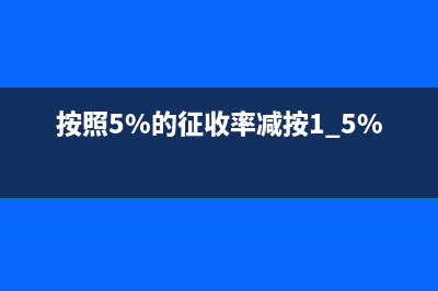 按照5%的征收率減按1.5%計算應納稅額怎么理解？ (按照5%的征收率減按1.5%)