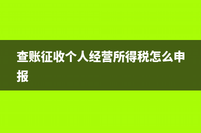 查賬征收個人經(jīng)營所得怎么申報？ (查賬征收個人經(jīng)營所得稅怎么申報)