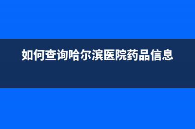 如何查詢哈爾濱中慶燃?xì)庥脩籼?hào)？ (如何查詢哈爾濱醫(yī)院藥品信息)