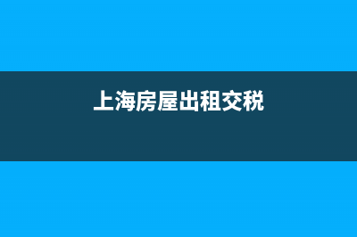 上海房屋出租交稅怎么交？房屋租賃稅怎么個(gè)交法？ (上海房屋出租交稅)