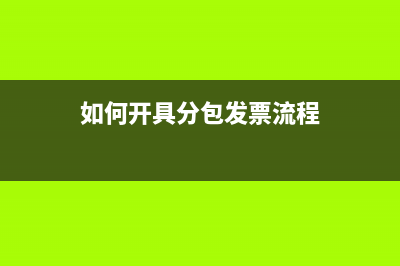 如何開具分包發(fā)票？ (如何開具分包發(fā)票流程)