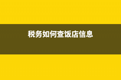 稅務(wù)如何查飯店(稅務(wù)局查酒店賬都查什么) (稅務(wù)如何查飯店信息)