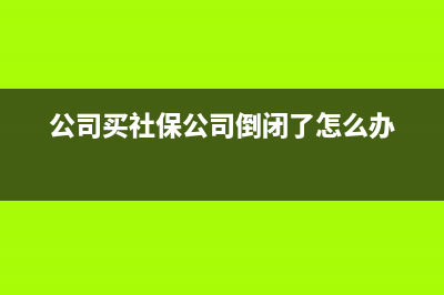 公司買社保公司承擔(dān)多少？ (公司買社保公司倒閉了怎么辦)