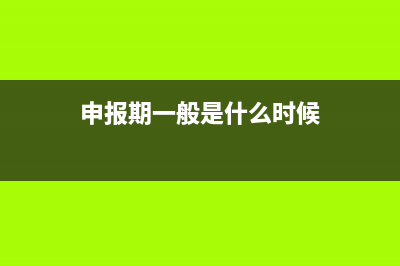 申報(bào)期是什么意思？申報(bào)期是多久？ (申報(bào)期一般是什么時(shí)候)