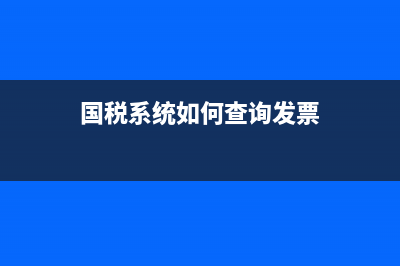 國稅系統(tǒng)如何查詢發(fā)票 (國稅系統(tǒng)如何查詢發(fā)票)