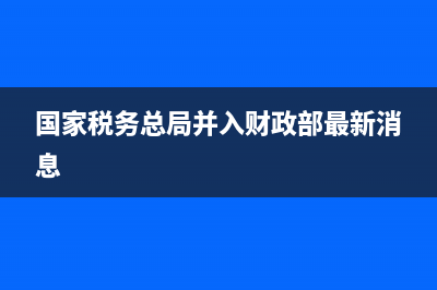 國家稅務(wù)總局并給財(cái)政(稅務(wù)局從財(cái)政部劃出) (國家稅務(wù)總局并入財(cái)政部最新消息)