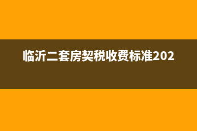 臨沂二套房契稅怎么算？ (臨沂二套房契稅收費標(biāo)準(zhǔn)2023年)