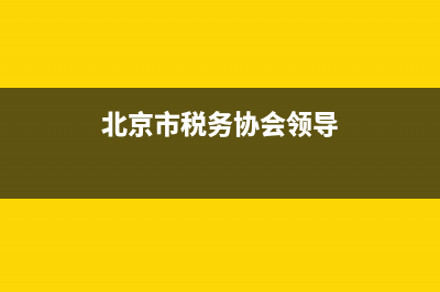 北京稅務(wù)行業(yè)黨建(稅務(wù)總局黨建工作局) (北京市稅務(wù)協(xié)會(huì)領(lǐng)導(dǎo))