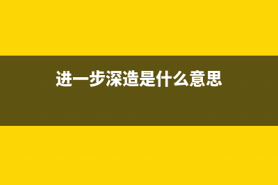 進(jìn)一步深入是病句嗎？ (進(jìn)一步深造是什么意思)