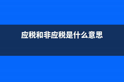 什么是應(yīng)稅和非應(yīng)稅呀？ (應(yīng)稅和非應(yīng)稅是什么意思)